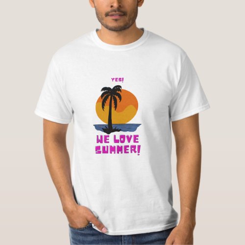 Summer yes we love it T_Shirt