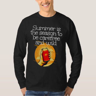 Summertime is the season to be carefree and wild T-Shirt