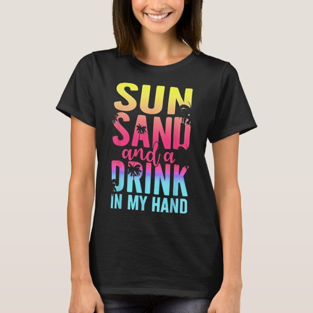 Sun Sand And A Drink In My Hand Beach Cruise Vacat T-Shirt (Front)
