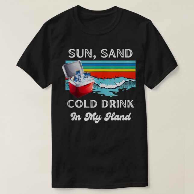 Sun Sand Cold Drink In My Hand Funny Summer  T-Shirt (Design Front)