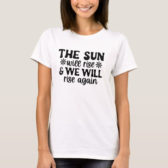 Sun Will Rise We Will Too Tee (Front)