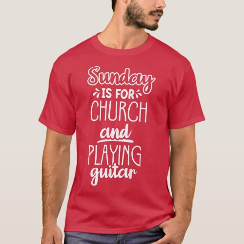 Sunday is for church and play guitar1086 T_Shirt