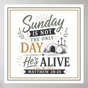 Sunday Is Not The Only Day He's Alive Bible Quote Poster