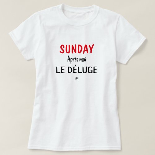 Sunday joke Sunday Aprs moi le dluge v1 T_Shirt