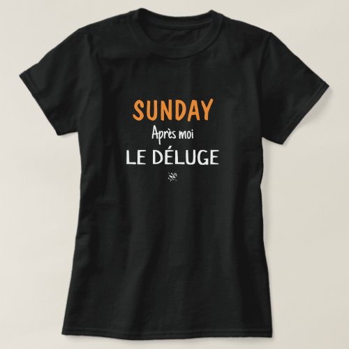 Sunday joke Sunday Aprs moi le dluge v2 T_Shirt