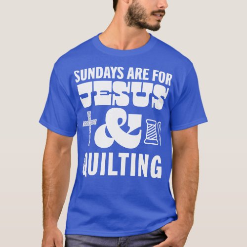 Sundays Are For Jesus and  God Christian Quilter T_Shirt