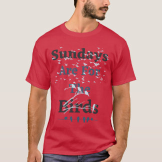 Sundays Are Forhe Birds funny gift T-Shirt