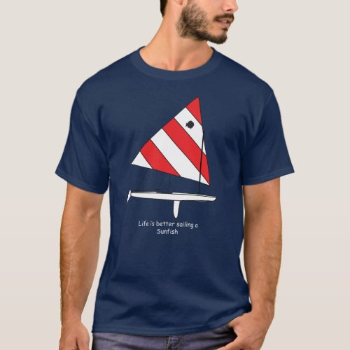 Sunfish Sailboat  Life is better sailing a Sunfish T_Shirt