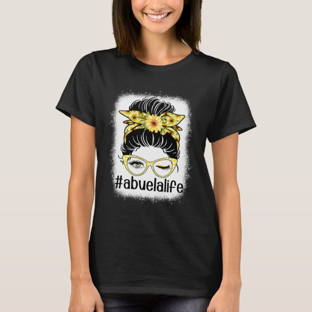 Sunflower Abuela Life Messy Bun Bleaches Mother s  T-Shirt (Front)