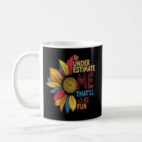 Sunflower Colorful Underestimate Me ThatLl Be Fun Coffee Mug