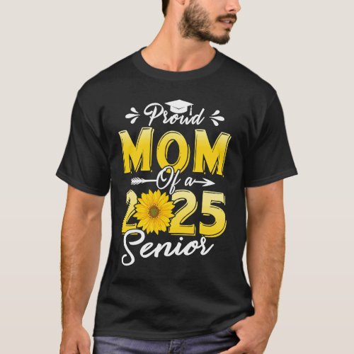 Sunflower Graduation  Proud Mom Of a 2025 Senior G T_Shirt
