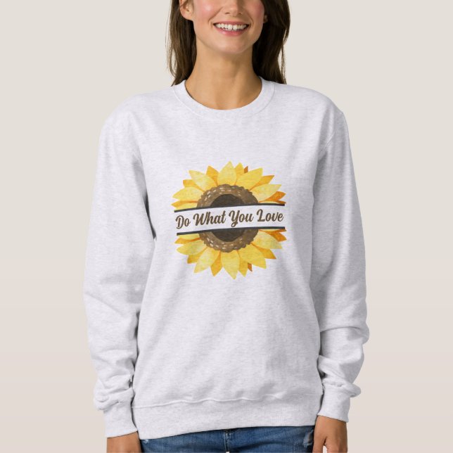 Sunflower Graphic Popular Quote Do What You Love Sweatshirt (Front)