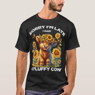 Sunflower Highland Cow Sorry Im Late I Saw A Fluff T-Shirt