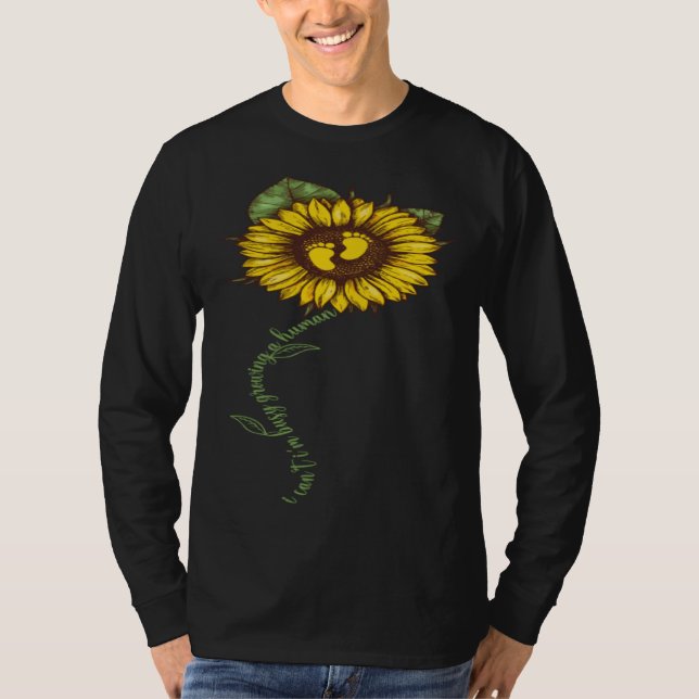 Sunflower I Cant Im Busy Growing a Human Funny Mot T-Shirt (Front)