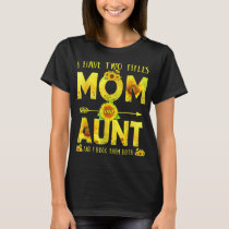Sunflower I Have Two Titles Mom And Aunt T-Shirt