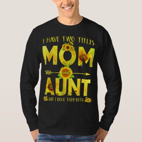 Sunflower I Have Two Titles Mom And Aunt T_Shirt