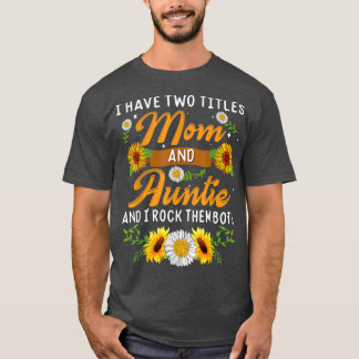 Sunflower I Have Two Titles Mom And Auntie Mothers T-Shirt