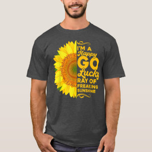 Sunflower Im A Happy Go Lucky Ray Of Freaking SunS T-Shirt