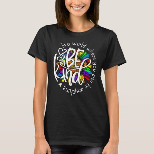 Sunflower In A World Where You Can Be Anything Be  T_Shirt