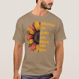 Sunflower Motivation Where Ever Life Plants You Mo T-Shirt