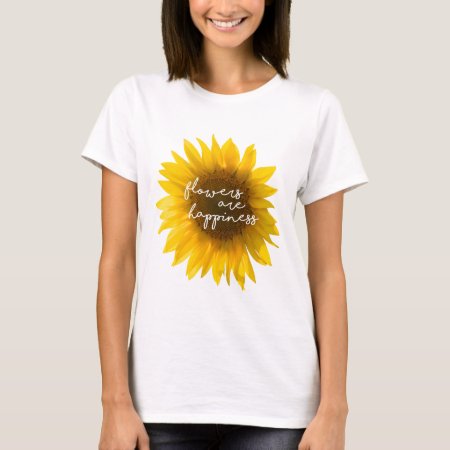 Sunflower Quote "flowers Are Happiness" T-shirt