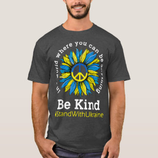 Sunflower Ukrainian Flag Be Kind Stand With Ukrain T-Shirt