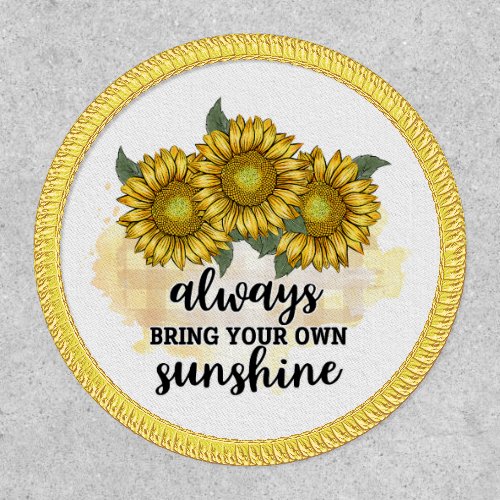 Sunflowers Always Bring Your Own Sunshine Patch