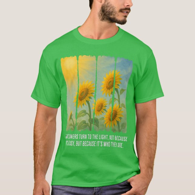 Sunflowers Turn to The Light T-Shirt (Front)