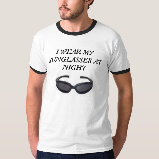SUNGLASSES, I WEAR MY SUNGLASSES AT NIGHT T-Shirt (Front)