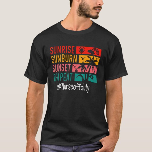 Sunrise Sunburn Sunset Repeat Nurse Off Duty T-Shirt (Front)