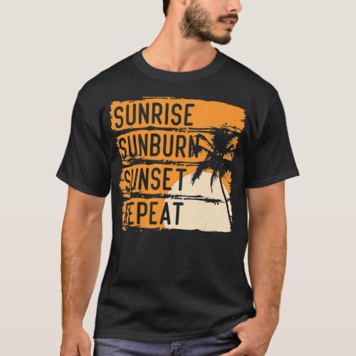 Sunrise Sunburn Sunset Repeat  Summer and Beach  T_Shirt