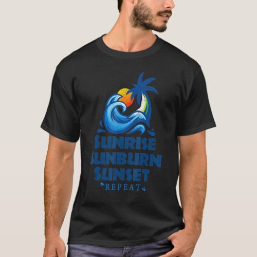 Sunrise Sunburn Sunset Repeat  Summer and Beach  T_Shirt