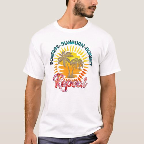 Sunrise_Sunburn_Sunset_Repeat  Summer Vacation T_Shirt