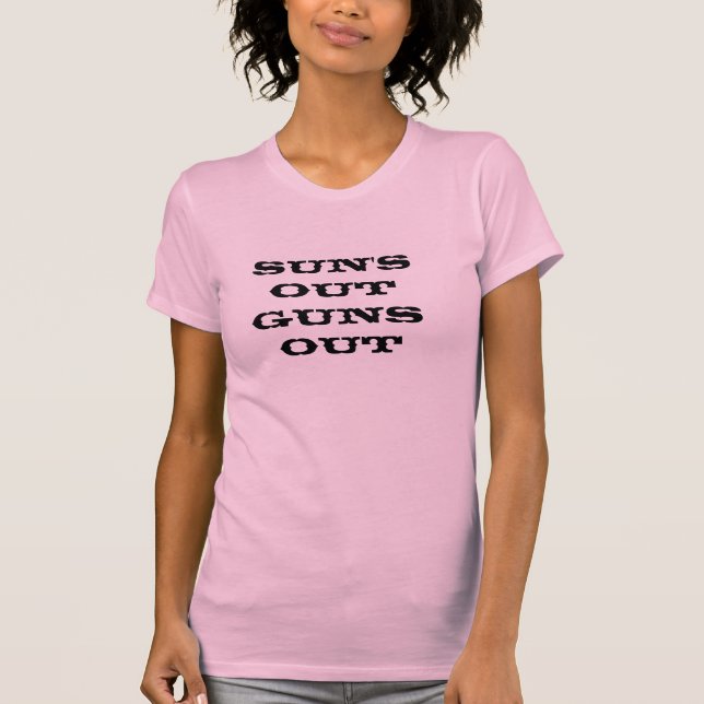 Sun's out, guns out! T-Shirt (Front)