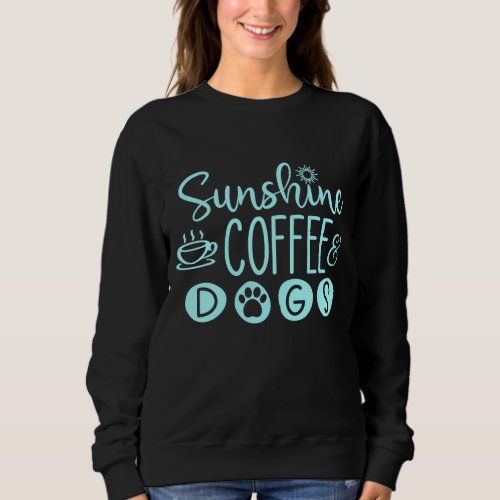 Sunshine Coffee  Dogs Cute for Dog Lovers Sweatshirt