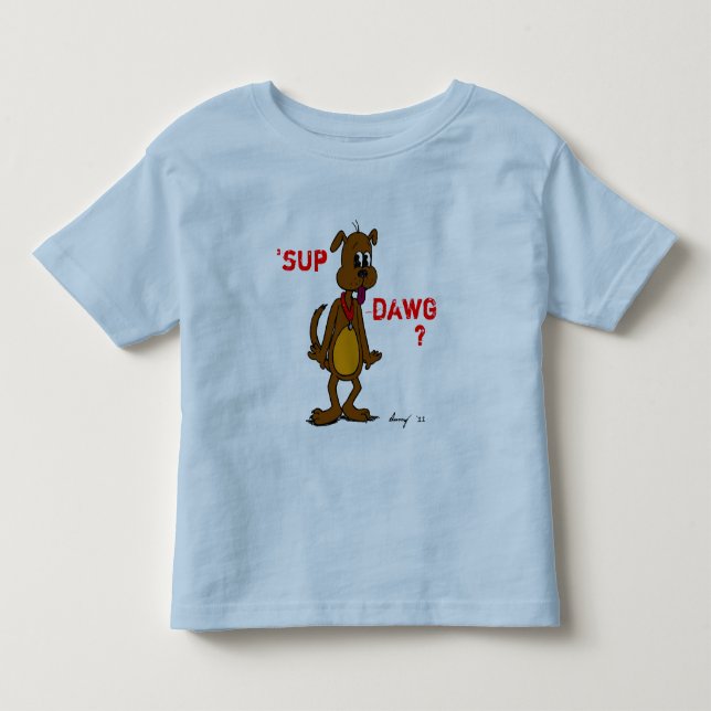 'SUP DAWG? Shirts (Front)