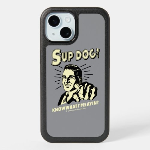 Sup Dog Know What Im Sayin iPhone 15 Case