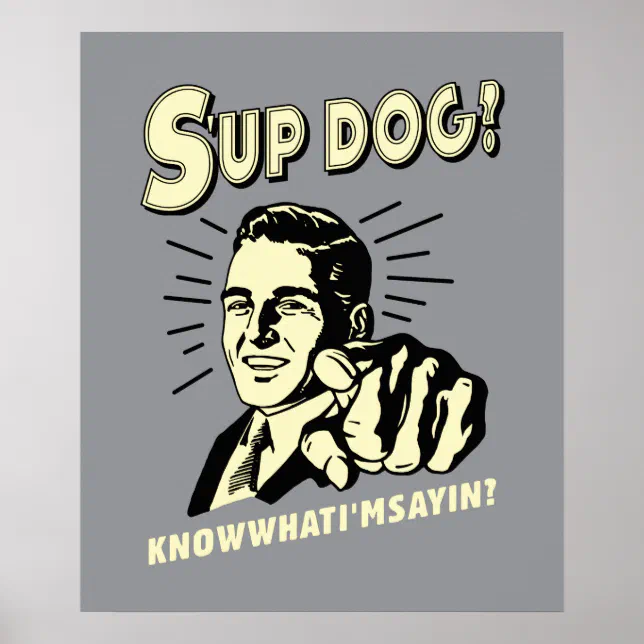 S up Dog Know What I m Sayin Poster Zazzle S up dog know what i m sayin poster zazzle