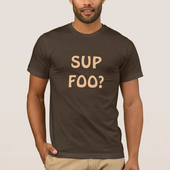 Sup Foo? t shirt |