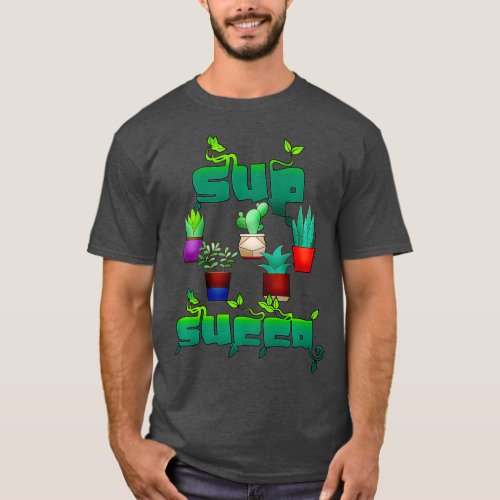 Sup Succa Funny Succulent House Plant Cactus T_Shirt
