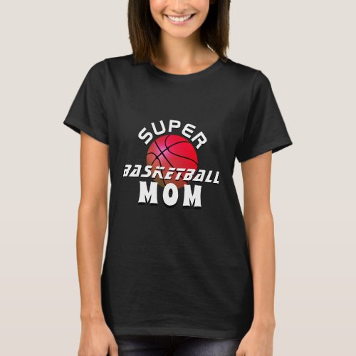 Super Basketball Ball Mom Sporty Mother Black T-Shirt - Super Basketball Ball Mom Sporty Mother Black T-Shirt. The design has modern typography with a basketball on a black background. T-shirt for a mom basketball player. Great gift for an active sporty mom who loves basketball. 