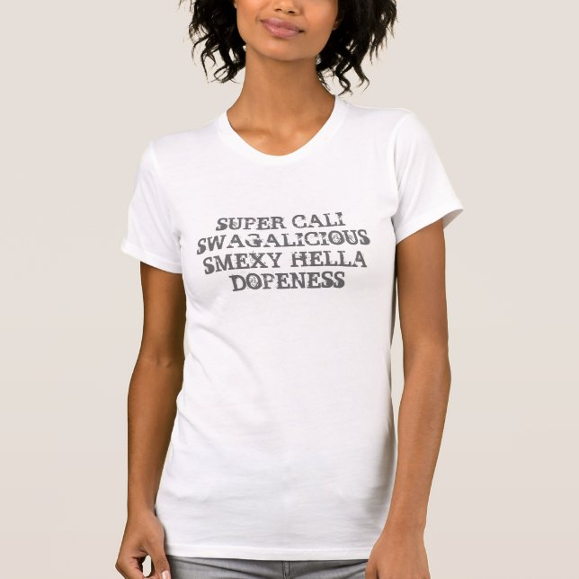 Super Cali Swagalicious Smexy Hella Dopeness T-Shirt (Front)