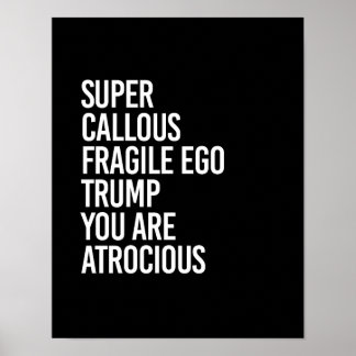 SUPER CALLOUS FRAGILE EGO TRUMP YOU ARE ATROCIOUS  POSTER