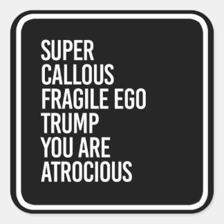 SUPER CALLOUS FRAGILE EGO TRUMP YOU ARE ATROCIOUS SQUARE STICKER