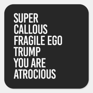SUPER CALLOUS FRAGILE EGO TRUMP YOU ARE ATROCIOUS  SQUARE STICKER