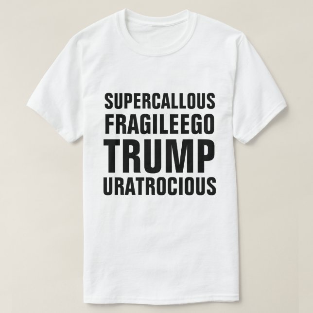Super Callous Fragile Ego Trump You Are Atrocious T-Shirt (Design Front)