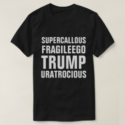 Super Callous Fragile Ego Trump You Are Atrocious T-Shirt