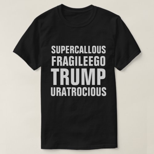 Super Callous Fragile Ego Trump You Are Atrocious T_Shirt