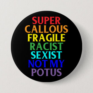 Super Callous Racist Not My POTUS, Political Humor Button