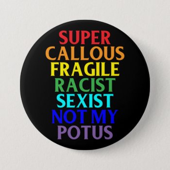 Super Callous Racist Not My Potus  Political Humor Button by hkimbrell at Zazzle